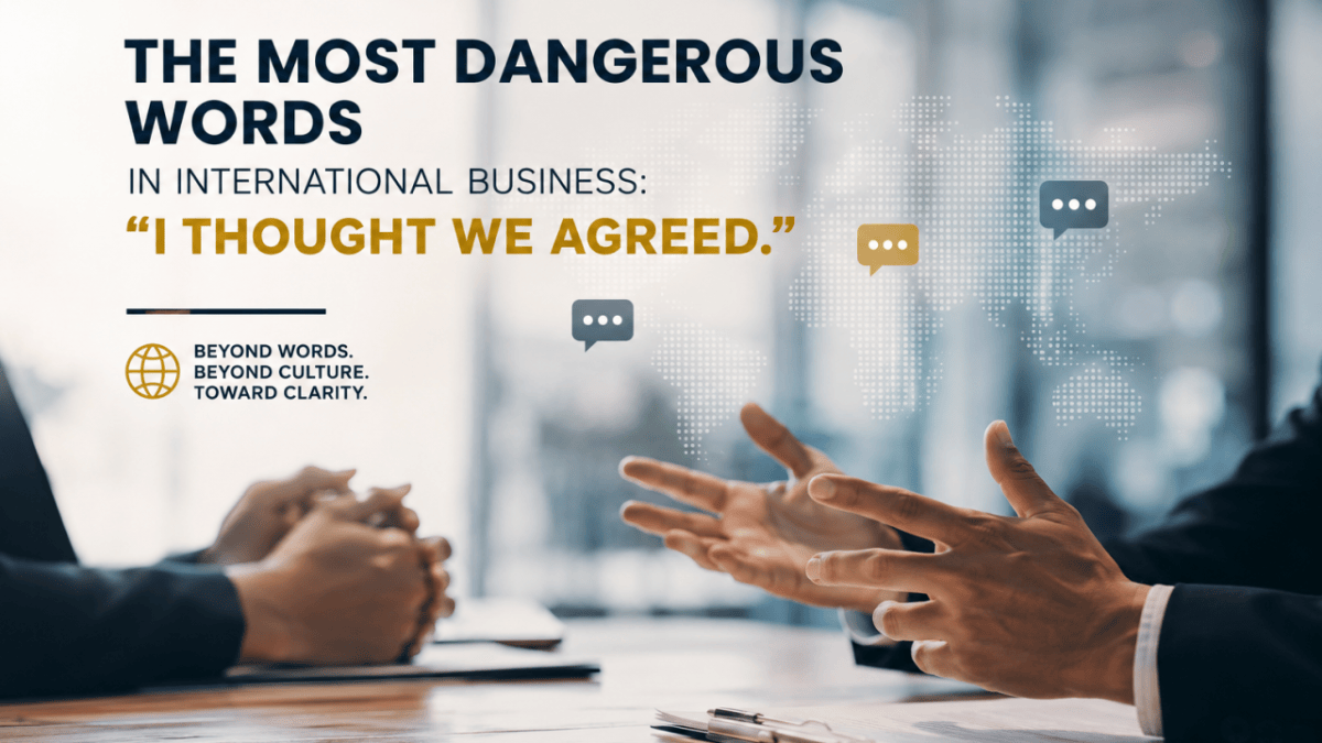 The most dangerous words in International Business: “I thought we agreed.”