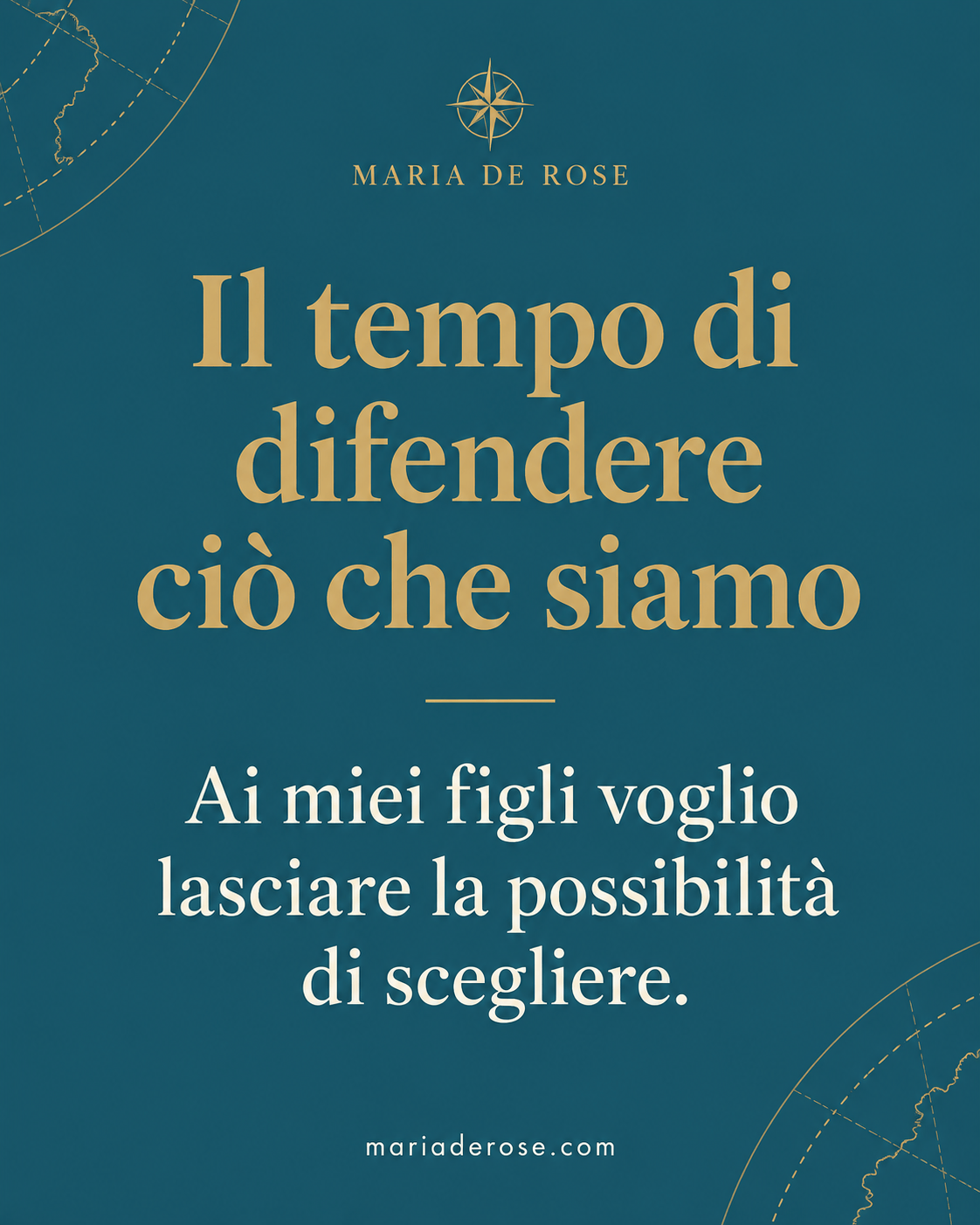 Il tempo di difendere ciò che siamo — Maria De Rose